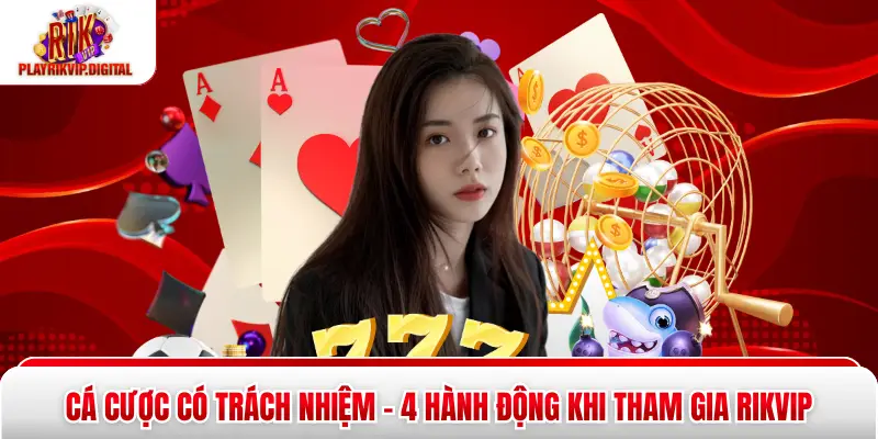 Cá Cược Có Trách Nhiệm - 4 Hành Động Khi Tham Gia Rikvip Cá Cược Có Trách Nhiệm - 4 Hành Động Khi Tham Gia Rikvip