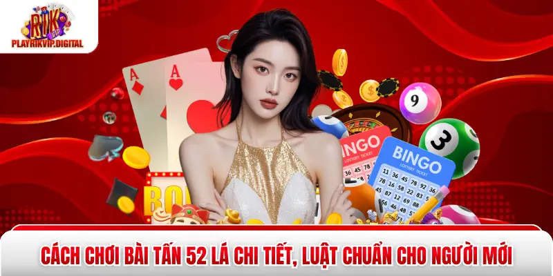 Cách Chơi Bài Tấn 52 Lá Chi Tiết, Luật Chuẩn Cho Người Mới Cách Chơi Bài Tấn 52 Lá Chi Tiết, Luật Chuẩn Cho Người Mới