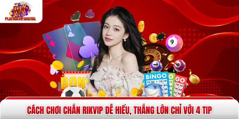 Cách Chơi Chắn Rikvip Dễ Hiểu, Thắng Lớn Chỉ Với 4 Tip Cách Chơi Chắn Rikvip Dễ Hiểu, Thắng Lớn Chỉ Với 4 Tip
