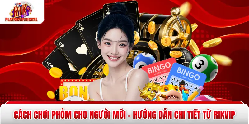 Cách Chơi Phỏm Cho Người Mới - Hướng Dẫn Chi Tiết Rikvip T2 Cách Chơi Phỏm Cho Người Mới - Hướng Dẫn Chi Tiết Từ Rikvip