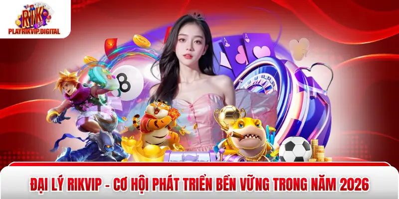 Đại Lý Rikvip - Cơ Hội Phát Triển Bền Vững Trong Năm 2026 Đại Lý Rikvip - Cơ Hội Phát Triển Bền Vững Trong Năm 2026