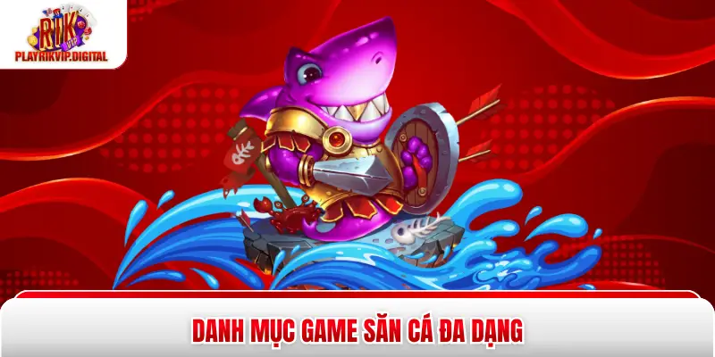 Bắn Cá Rikvip Danh mục game săn cá đa dạng