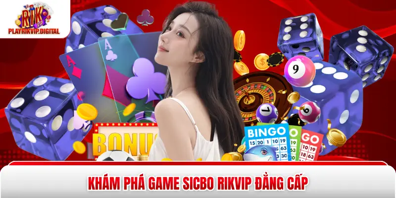 Sicbo Rikvip - Luật Chơi Game Tài Xỉu Xanh Chín 2026 Khám phá game sicbo Rikvip đẳng cấp