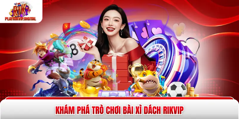 Xì dách Rikvip - 2 Cách Tính Điểm Và Thứ Hạng Bài Cần Biết Khám phá trò chơi bài xì dách Rikvip