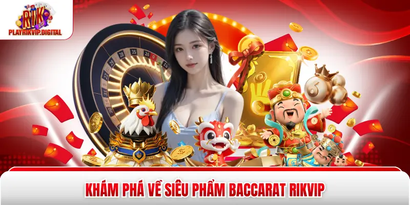 Baccarat Rikvip – Siêu Phẩm Giải Trí Đẳng Cấp Hàng Đầu 2026 Khám phá về siêu phẩm Baccarat Rikvip