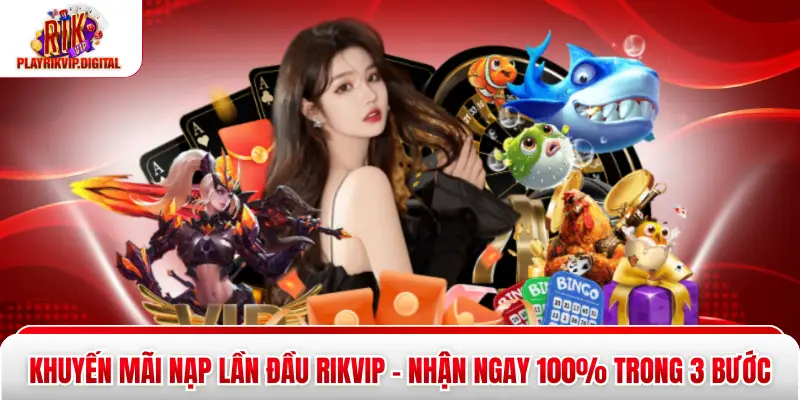 Khuyến Mãi Nạp Lần Đầu Rikvip - Nhận Ngay 100% Trong 3 Bước Khuyến Mãi Nạp Lần Đầu Rikvip - Nhận Ngay 100% Trong 3 Bước