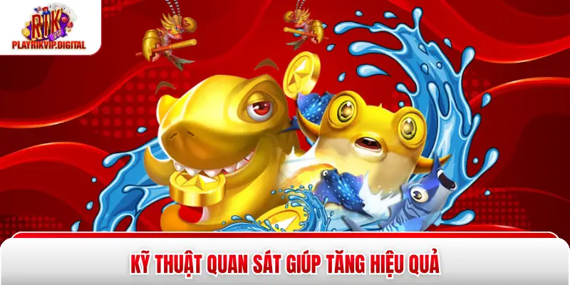 Bắn Cá Rikvip Kỹ thuật quan sát giúp tăng hiệu quả