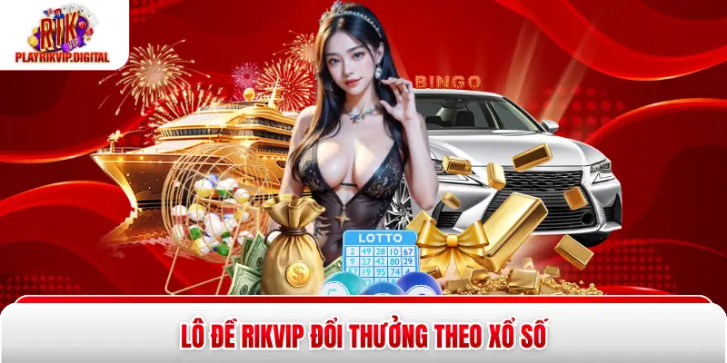 Lô Đề Rikvip Lô đề Rikvip đổi thưởng theo xổ số