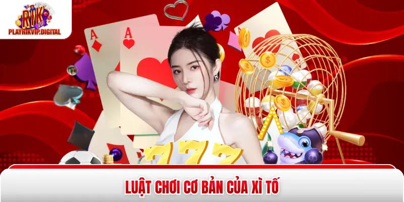 Xì Tố Rikvip - Bí Kíp Chinh Phục Game Bài Đỉnh Cao Luật chơi cơ bản của xì tố