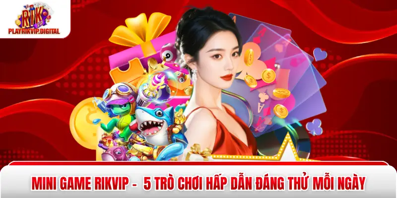 Mini Game Rikvip - 5 Trò Chơi Hấp Dẫn Đáng Thử Mỗi Ngày Mini Game Rikvip - 5 Trò Chơi Hấp Dẫn Đáng Thử Mỗi Ngày