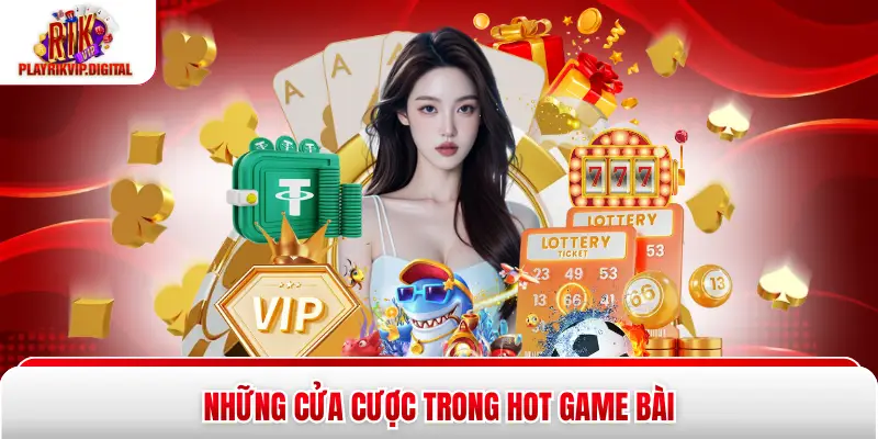 Baccarat Rikvip – Siêu Phẩm Giải Trí Đẳng Cấp Hàng Đầu 2026 Những cửa cược trong hot game bài