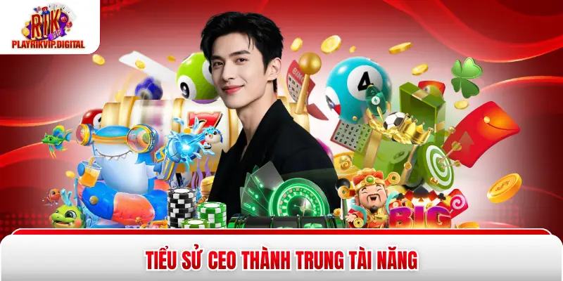 CEO Thành Trung Tiểu sử CEO Thành Trung tài năng