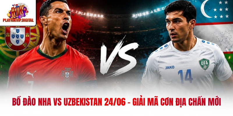 Bồ Đào Nha Vs Uzbekistan 24/06 - Giải Mã Cơn Địa Chấn Mới Bồ Đào Nha Vs Uzbekistan 24/06 - Giải Mã Cơn Địa Chấn Mới