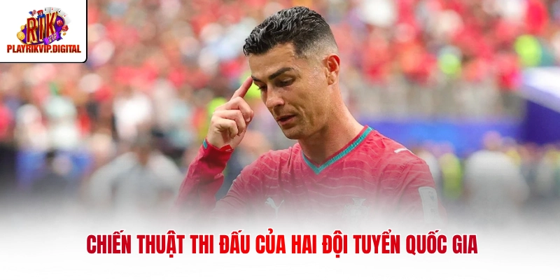 Chiến thuật thi đấu của hai đội tuyển quốc gia