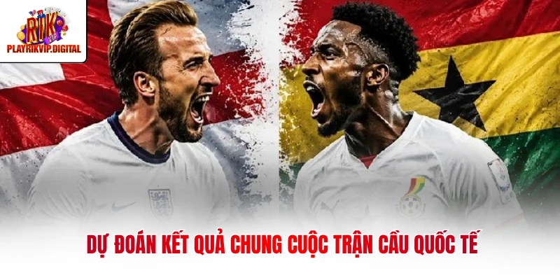 Dự đoán kết quả chung cuộc trận cầu quốc tế