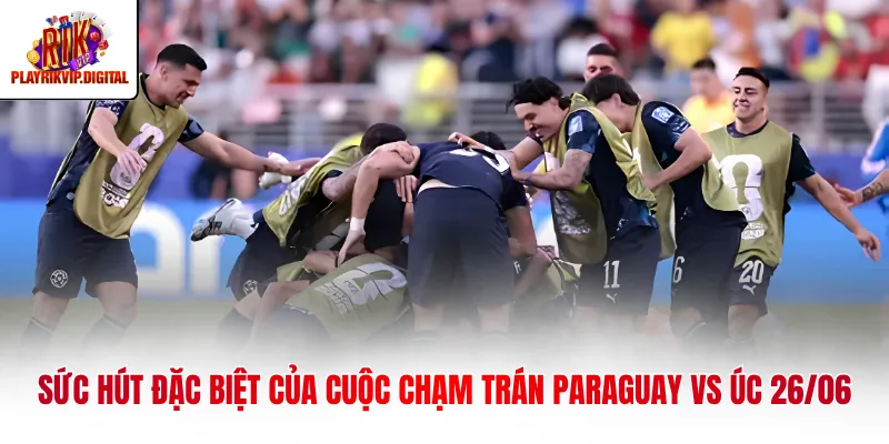 Paraguay Vs Úc 26/06 Phân Tích Chi Tiết Trận Đấu Rực Lửa Sức hút đặc biệt của cuộc chạm trán Paraguay vs Úc 26/06